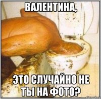 валентина, это случайно не ты на фото?