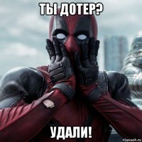 ты дотер? удали!