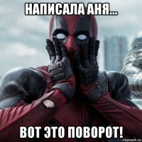 написала аня... вот это поворот!