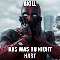 skill das was du nicht hast