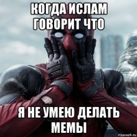 когда ислам говорит что я не умею делать мемы