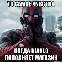 то самое чувство когда diablo пополняет магазин