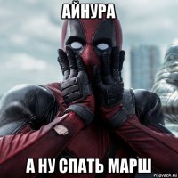 айнура а ну спать марш