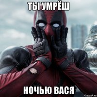 ты умрёш ночью вася