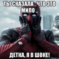 ты сказала , что это мило .. детка, я в шоке!