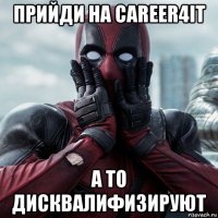 прийди на career4it а то дисквалифизируют