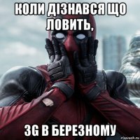 коли дізнався що ловить, 3g в березному