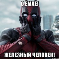 о ёмаё! железный человек!