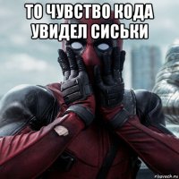 то чувство кода увидел сиськи 