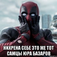  нихрена себе это же тот самцы юра базаров