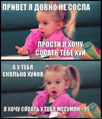 привет я довно не сосла прости я хочу сосать тебе хуй а у тебя сколько хуйов я хочу сосать у тебя месумян+95