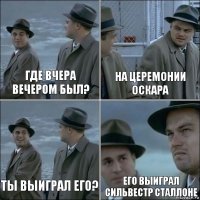 Где вчера вечером был? на церемонии оскара Ты выиграл его? Его выиграл Сильвестр Сталлоне