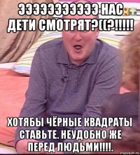 эээээээээээ нас дети смотрят?((?!!!!! хотябы чёрные квадраты ставьте. неудобно же перед людьми!!!!.