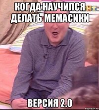 когда научился делать мемасики версия 2.0