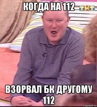 когда на 112 взорвал бк другому 112