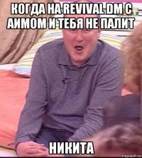 когда на revival dm с аимом и тебя не палит никита