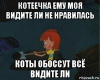 котеечка ему моя видите ли не нравилась коты обоссут всё видите ли