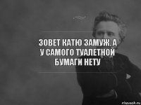 зовет катю замуж. а у самого туалетной бумаги нету