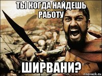 ты когда найдешь работу ширвани?