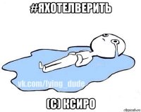 #яхотелверить (с) ксиро