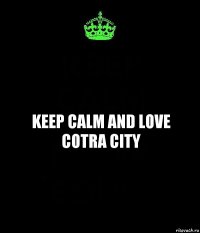 KEEP CALM AND LOVE COTRA CITY