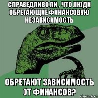 справедливо ли , что люди обретающие финансовую независимость обретают зависимость от финансов?