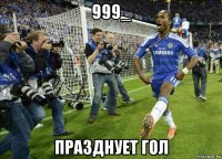 999_ празднует гол