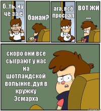 б..ть, ну чё за ё банан? ага, всё просрал вот жи .... скоро они все сыграют у нас на шотландской волынке, дуя в кружку Эсмарха