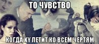 то чувство когда ky летит ко всем чертям