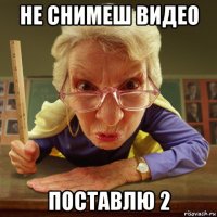 не снимеш видео поставлю 2