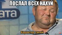 послал всех нахуй 