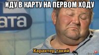 иду в карту на первом ходу 