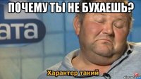 почему ты не бухаешь? 