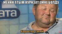 менин атым нуризат емне болду 