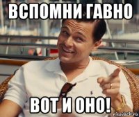 вспомни гавно вот и оно!