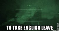  to take english leave