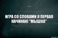 игра со словами я первая начинаю ''мышка''