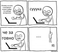 Посижу ка пока в интернете может найду, что нибудь интересное сууука че за говно ....