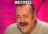 multipass... 