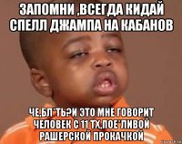 запомни ,всегда кидай спелл джампа на кабанов че,бл*ть?и это мне говорит человек с 11 тх,пое*ливой рашерской прокачкой