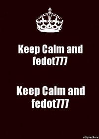 Keep Calm and fedot777 Keep Calm and fedot777