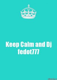 Keep Calm and Dj fedot777