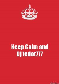 Keep Calm and
Dj fedot777