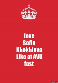 love
Sofia
Khokhlova
Like at AVU
fast