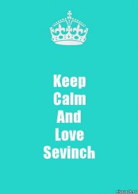 Keep
Calm
And
Love
Sevinch