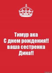 Тимур ака
С днем рождения!!
ваша сестренка
Дина!!