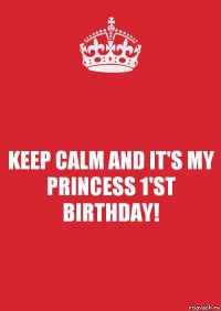 KEEP CALM AND IT'S MY PRINCESS 1'ST BIRTHDAY!