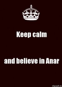 Keep calm and believe in Anar