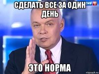 сделать все за один день это норма