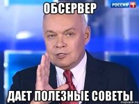 обсервер дает полезные советы